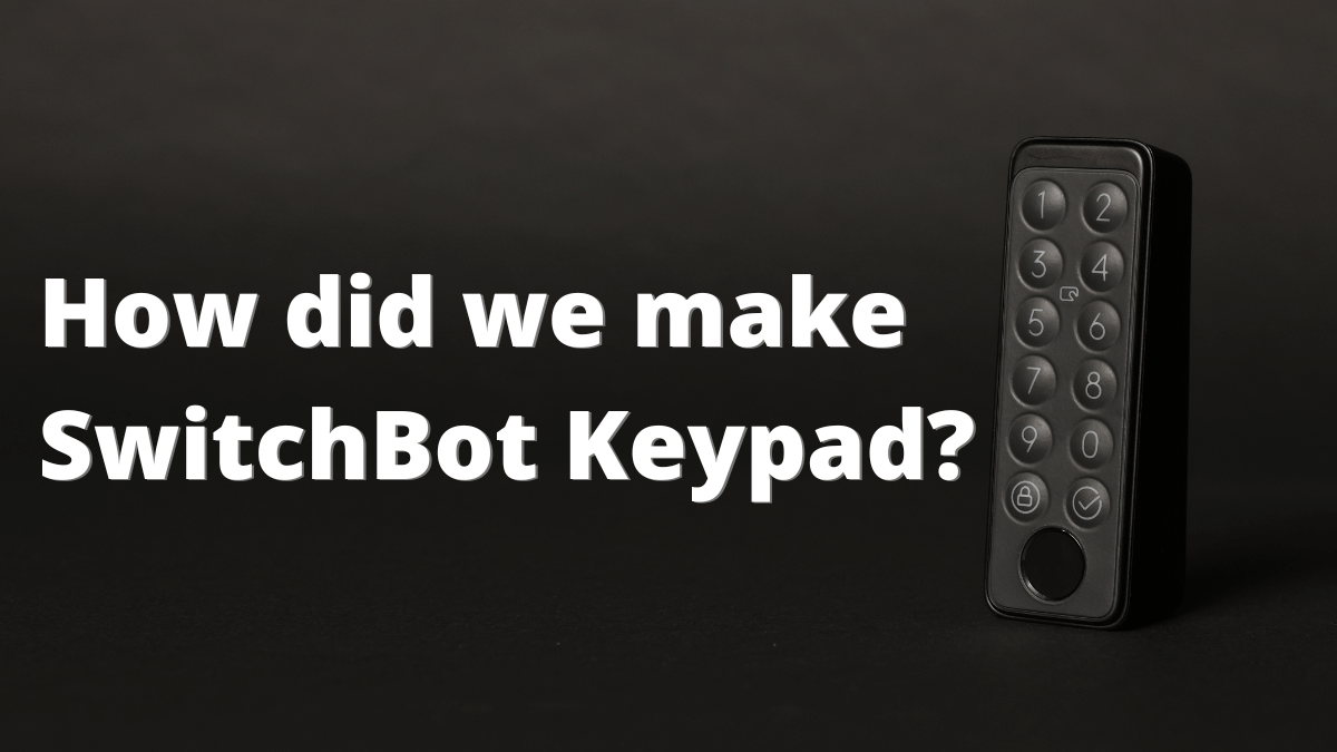 How SwitchBot Keypad came to be, a short story.